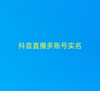 抖音直播多账号实名